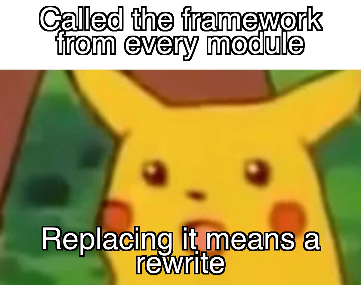 Surprised Pikachu meme. Top caption: called the framework from every module. Bottom caption, over Pikachu's shocked face: replacing it means a rewrite.